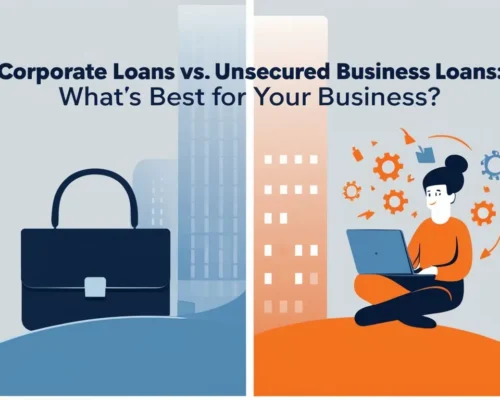 Corporate Loans vs. Unsecured Business Loans: What’s Best for Your Business?