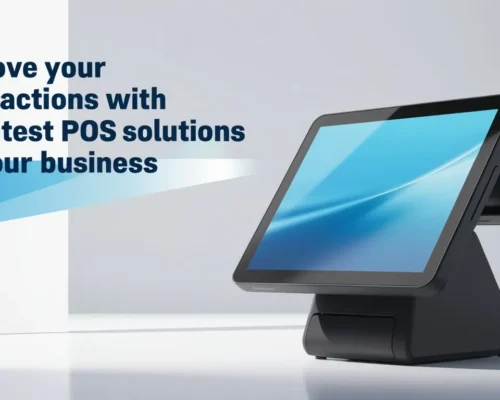 Improve Your Transactions with the Latest POS Solutions for Your Business