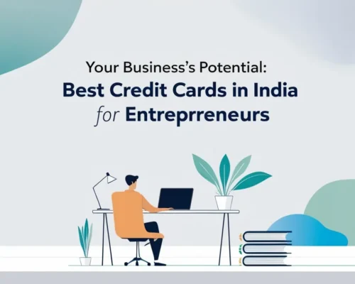 Your Business’s Potential: Best Credit Cards in India for Entrepreneurs